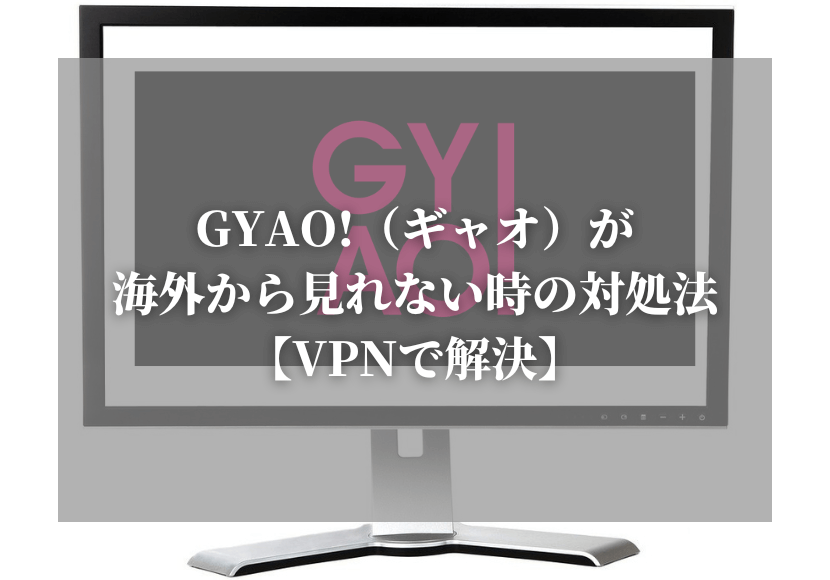 GYAO!（ギャオ）が海外から見れない時の対処法｜VPNで解決