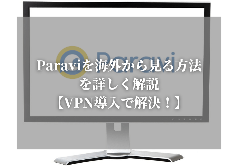 Paraviを海外から見る方法を詳しく解説｜VPN導入で解決！