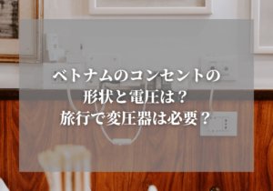 ベトナムのコンセントの形状と電圧は?|旅行で変圧器は必要?